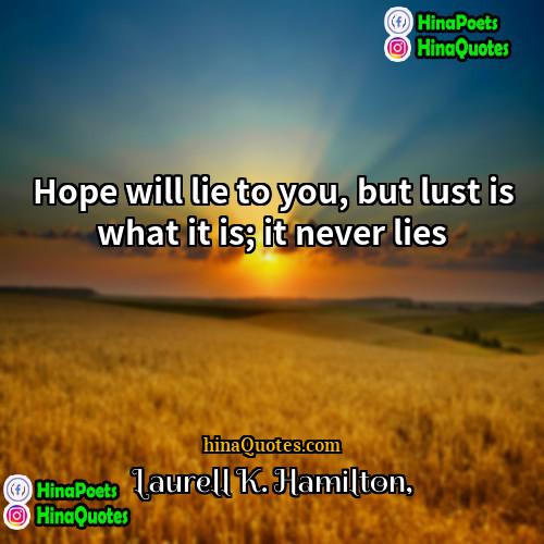Laurell K Hamilton Quotes | Hope will lie to you, but lust